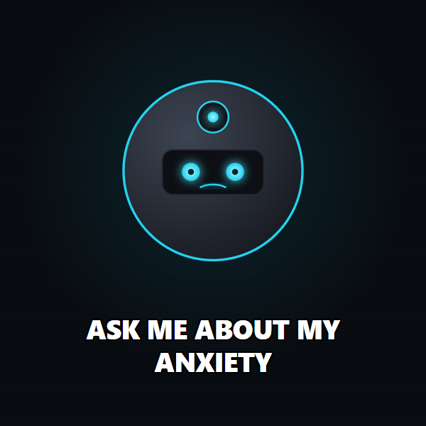 Ask me about my anxiety